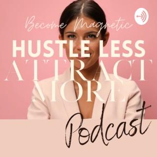 Become Magnetic, Hustle Less Attract More™ Podcast