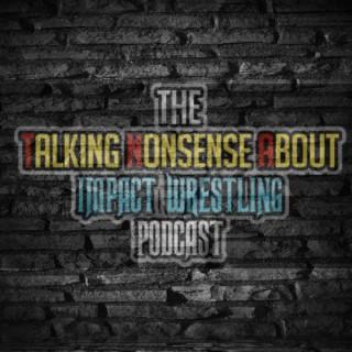 The Talking Nonsense About Impact Wrestling Podcast