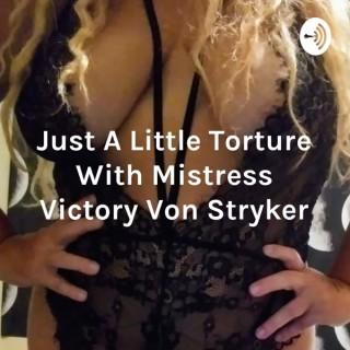Just A Little Torture With Mistress Victory Von Stryker