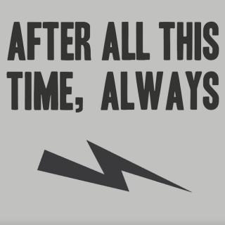 After All This Time, Always - Life through a Harry Potter prism