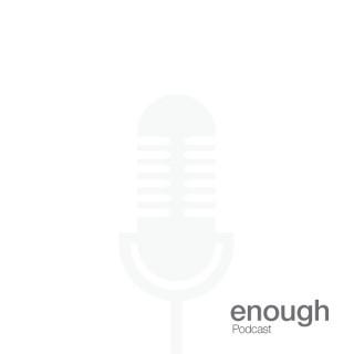 Enough - The Podcast