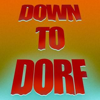 DOWN TO DORF