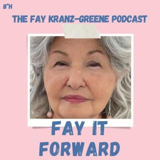 Fay It Forward - The Fay Kranz-Greene Podcast
