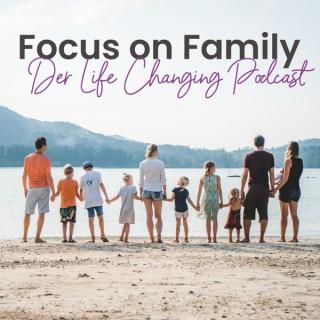 Focus on Family - Der Life Changing Podcast