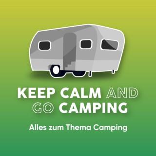 KEEP CALM AND GO CAMPING -  Geschichten - Tipps und Tricks zum Thema Camping mit Wohnwagen oder Zelt
