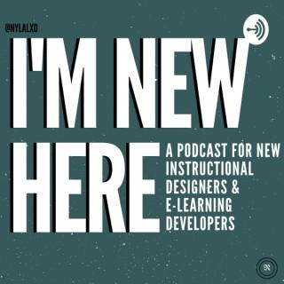 I'm New Here: A Podcast for New Instructional Designers and E-Learning Developers