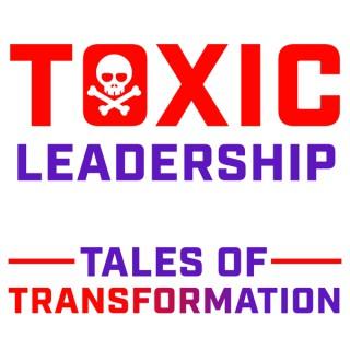Toxic Leadership: Tales of Transformation