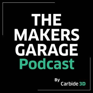 The Makers Garage Podcast. --  by Carbide 3D