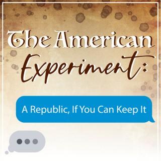 The American Experiment: A Republic If You Can Keep It