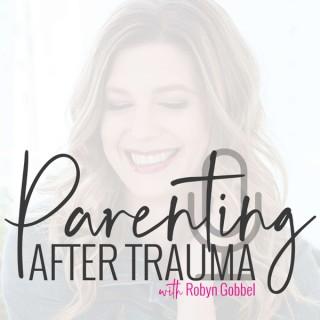 Parenting After Trauma with Robyn Gobbel