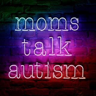 Moms Talk Autism, Parenting Autism, ADHD, Special Needs