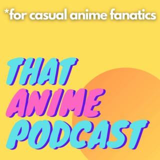 That Anime Podcast - For Casual Anime Fanatics