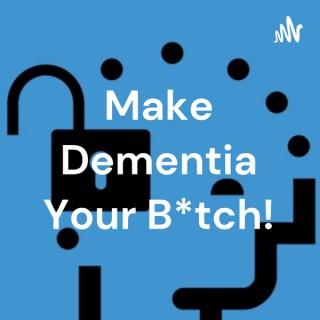 Make Dementia Your B*tch!