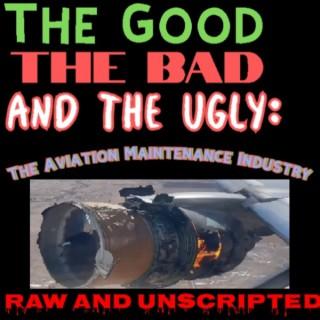 The Good the Bad and the Ugly: The Aviation Maintenance Industry - Raw and unscripted!