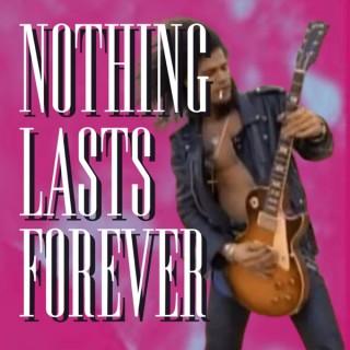 NOTHING LASTS FOREVER