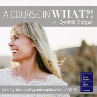 A Course in What?! A Course in Miracles with Cynthia Morgan