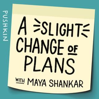 A Slight Change of Plans with Maya Shankar