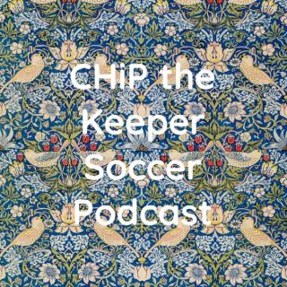 CHiP the Keeper Soccer Podcast