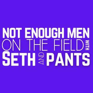 Not Enough Men on the Field with Pants and Seth