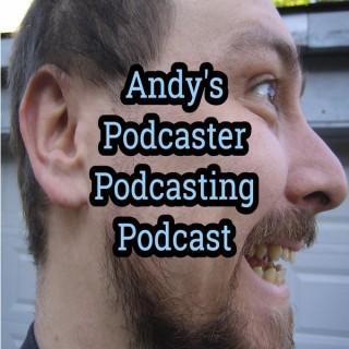 Andy’s Podcaster Podcasting Podcast