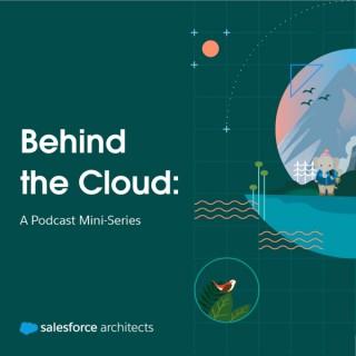 Behind the Cloud: A Salesforce Architectâ€™s Podcast Mini-Series