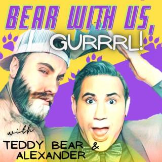 Bear with Us, Gurrrl!