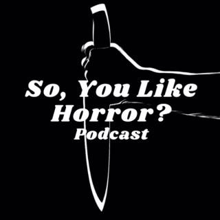 So, You Like Horror? Podcast
