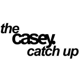 The Casey Catch Up