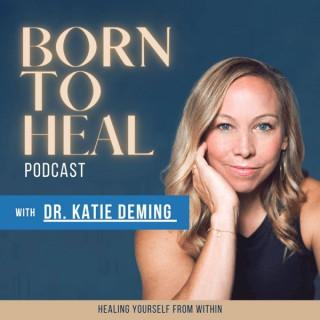 Born to Heal Podcast with Dr. Katie Deming