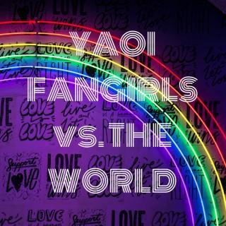 YAOI FANGIRLS vs. THE WORLD