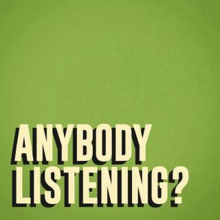Anybody Listening?