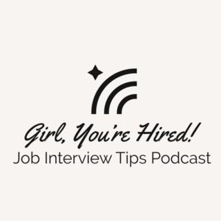 Girl, Youâ€™re Hired: Job Interview Tips Podcast