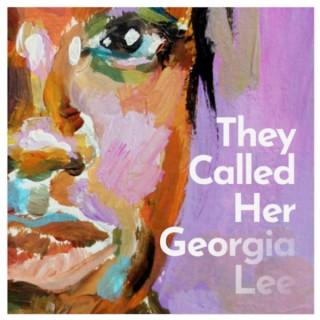 They Called Her Georgia Lee...