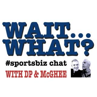 Wait...What? #sportsbiz chat with DP & McGhee