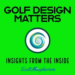 Golf Design Matters â€“ Insights from the Inside â€“ hosted by Scott Macpherson