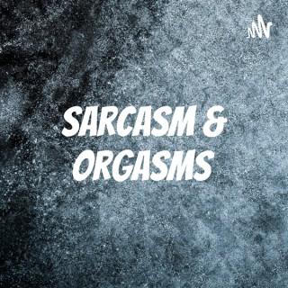 Sarcasm & Orgasms