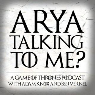 Arya Talking To Me? - A Game of Thrones Podcast