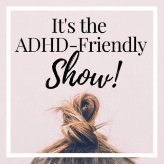 It's The ADHD-Friendly Show | Personal Growth, Entrepreneurship + Well-being for Distractible Minds