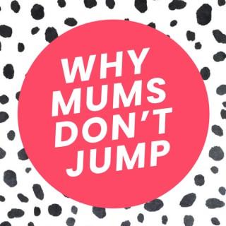 Why Mums Don't Jump