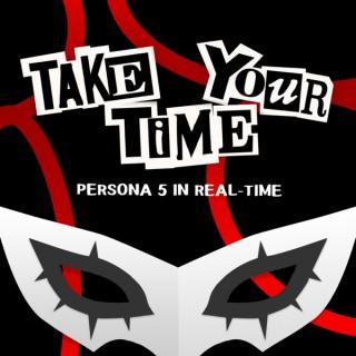 Take Your Time - A Persona 5 in Real Time Podcast