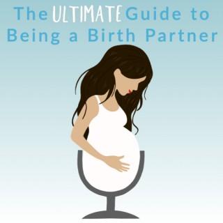 The Ultimate Guide to Being a Birth Partner