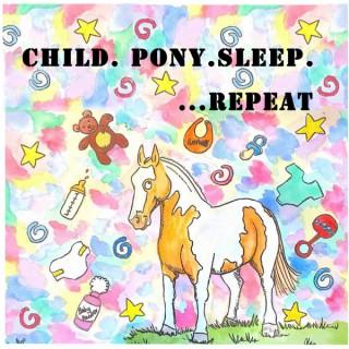 Child.Pony.Sleep.Repeat