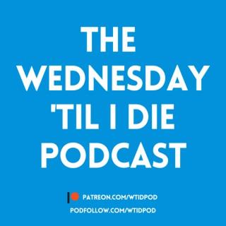 The Wednesday 'Til I Die Podcast