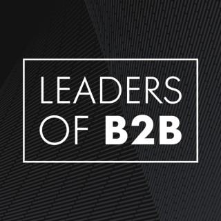Leaders of B2B - Interviews on B2B Leadership, Tech, SaaS, Revenue, Sales, Marketing and Growth