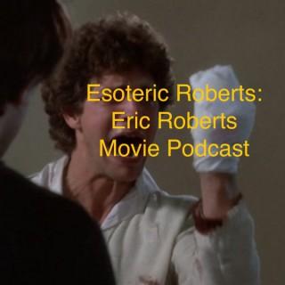 Esoteric Roberts: Eric Roberts Movie Podcast