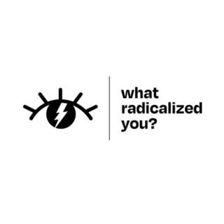 What Radicalized You?