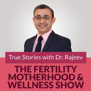 The Fertility Motherhood and Wellness Show -True Stories with Dr Rajeev