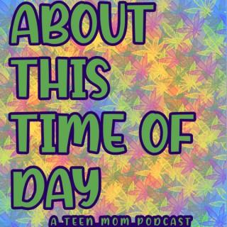 About This Time of Day: A Teen Mom Podcast