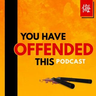 You Have Offended This Podcast