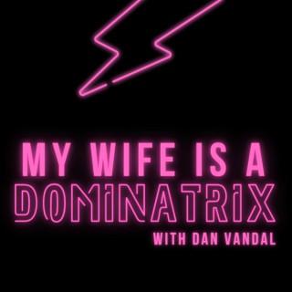 My wife is a DOMINATRIX